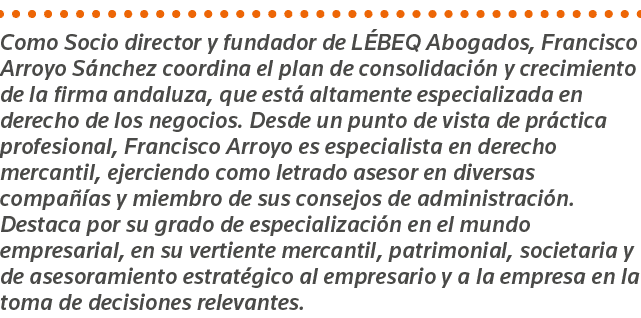 Como Socio director y fundador de LÉBEQ Abogados, Francisco Arroyo Sánchez coordina el plan de consolidación y crecim   