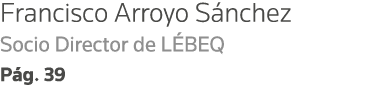Francisco Arroyo Sánchez Socio Director de LÉBEQ Pág  39