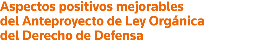 Aspectos positivos mejorables del Anteproyecto de Ley Orgánica del Derecho de Defensa