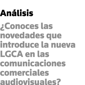 Análisis  Conoces las novedades que introduce la nueva LGCA en las comunicaciones comerciales audiovisuales 