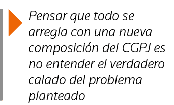  Pensar que todo se arregla con una nueva composición del CGPJ es no entender el verdadero calado del problema planteado