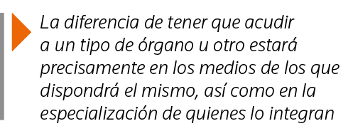  La diferencia de tener que acudir a un tipo de órgano u otro estará precisamente en los medios de los que dispondrá    
