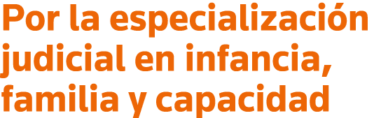 Por la especialización judicial en infancia, familia y capacidad