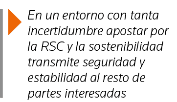  En un entorno con tanta incertidumbre apostar por la RSC y la sostenibilidad transmite seguridad y estabilidad al re   