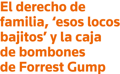 El derecho de familia,  esos locos bajitos  y la caja de bombones de Forrest Gump