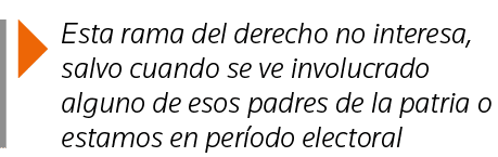  Esta rama del derecho no interesa, salvo cuando se ve involucrado alguno de esos padres de la patria o estamos en pe   