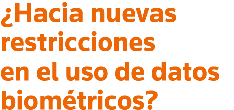  Hacia nuevas restricciones en el uso de datos biométricos 