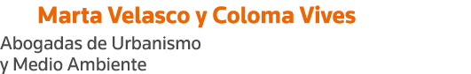   Marta Velasco y Coloma Vives   Abogadas de Urbanismo y Medio Ambiente