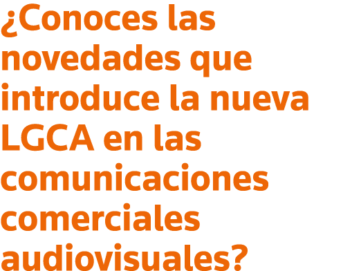  Conoces las novedades que introduce la nueva LGCA en las comunicaciones comerciales audiovisuales 