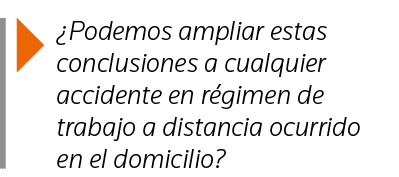   Podemos ampliar estas conclusiones a cualquier accidente en régimen de trabajo a distancia ocurrido en el domicilio 