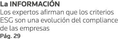 La INFORMACIÓN Los expertos afirman que los criterios ESG son una evolución del compliance de las empresas Pág  29