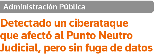 Administración Pública Detectado un ciberataque que afectó al Punto Neutro Judicial, pero sin fuga de datos