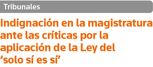 Tribunales Indignación en la magistratura ante las críticas por la aplicación de la Ley del  solo sí es sí 