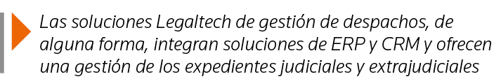  Las soluciones Legaltech de gestión de despachos, de alguna forma, integran soluciones de ERP y CRM y ofrecen una ge   