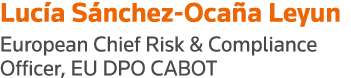 Lucía Sánchez-Ocaña Leyun European Chief Risk & Compliance Officer, EU DPO CABOT