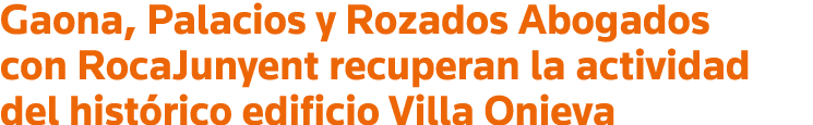 Gaona, Palacios y Rozados Abogados con RocaJunyent recuperan la actividad del histórico edificio Villa Onieva