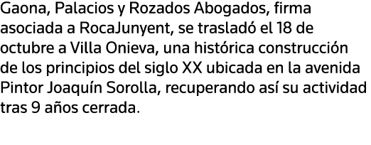 Gaona, Palacios y Rozados Abogados, firma asociada a RocaJunyent, se trasladó el 18 de octubre a Villa Onieva, una hi   
