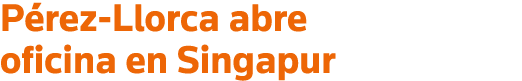 Pérez-Llorca abre oficina en Singapur