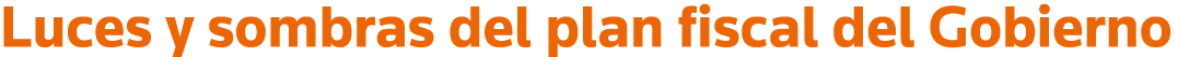 Luces y sombras del plan fiscal del Gobierno