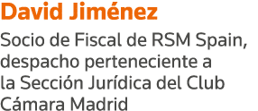 David Jiménez Socio de Fiscal de RSM Spain, despacho perteneciente a la Sección Jurídica del Club Cámara Madrid