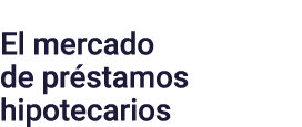 El mercado de préstamos hipotecarios