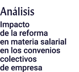 Análisis Impacto de la reforma en materia salarial en los convenios colectivos de empresa