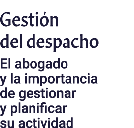 Gestión del despacho El abogado y la importancia de gestionar y planificar su actividad