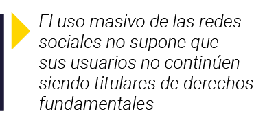  El uso masivo de las redes sociales no supone que sus usuarios no continúen siendo titulares de derechos fundamentales