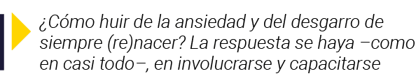   Cómo huir de la ansiedad y del desgarro de siempre (re)nacer  La respuesta se haya  como en casi todo , en involucr   