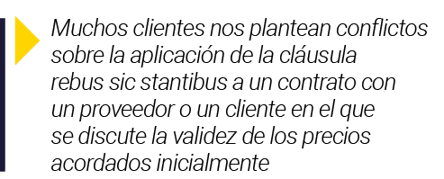  Muchos clientes nos plantean conflictos sobre la aplicación de la cláusula rebus sic stantibus a un contrato con un    