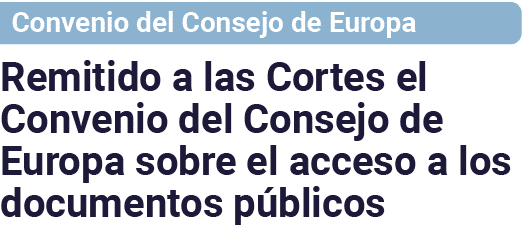 Convenio del Consejo de Europa Remitido a las Cortes el Convenio del Consejo de Europa sobre el acceso a los document   