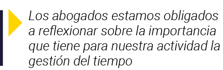  Los abogados estamos obligados a reflexionar sobre la importancia que tiene para nuestra actividad la gestión del ti   