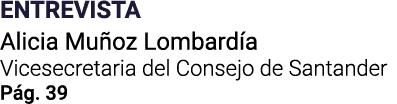 ENTREVISTA Alicia Muñoz Lombardía Vicesecretaria del Consejo de Santander Pág  39
