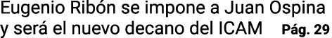 Eugenio Ribón se impone a Juan Ospina y será el nuevo decano del ICAM Pág  29