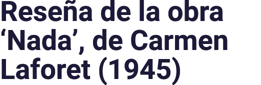 Reseña de la obra  Nada , de Carmen Laforet (1945)