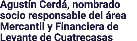 Agustín Cerdá, nombrado socio responsable del área Mercantil y Financiera de Levante de Cuatrecasas