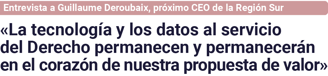 Entrevista a  Guillaume Deroubaix, próximo CEO de la Región Sur  La tecnología y los datos al servicio del Derecho pe   