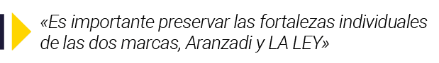   Es importante preservar las fortalezas individuales de las dos marcas, Aranzadi y LA LEY 