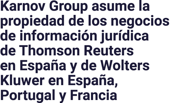 Karnov Group asume la propiedad de los negocios de información jurídica de Thomson Reuters en España y de Wolters Klu   