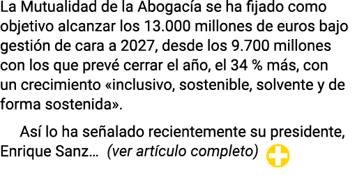 La Mutualidad de la Abogacía se ha fijado como objetivo alcanzar los 13 000 millones de euros bajo gestión de cara a    