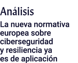 Análisis La nueva normativa europea sobre ciberseguridad y resiliencia ya es de aplicación 