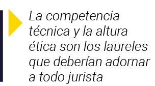  La competencia técnica y la altura ética son los laureles que deberían adornar a todo jurista