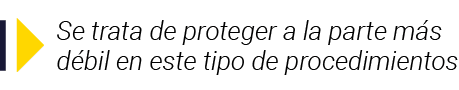  Se trata de proteger a la parte más débil en este tipo de procedimientos