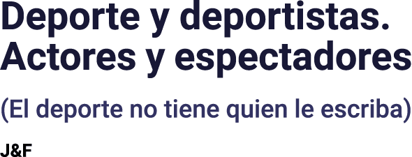 Deporte y deportistas  Actores y espectadores (El deporte no tiene quien le escriba) J&F