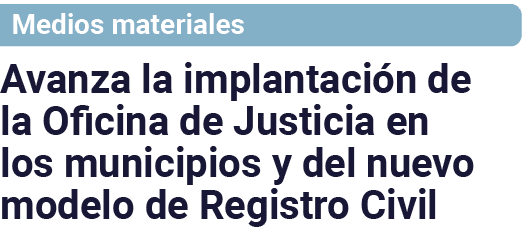 Medios materiales Avanza la implantación de la Oficina de Justicia en los municipios y del nuevo modelo de Registro C   