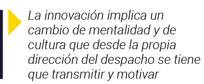  La innovación implica un cambio de mentalidad y de cultura que desde la propia dirección del despacho se tiene que t   