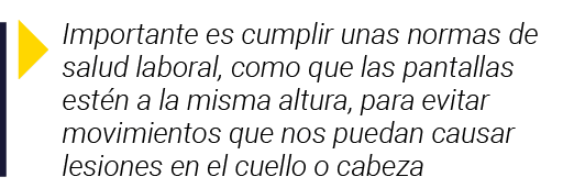  Importante es cumplir unas normas de salud laboral, como que las pantallas estén a la misma altura, para evitar movi   