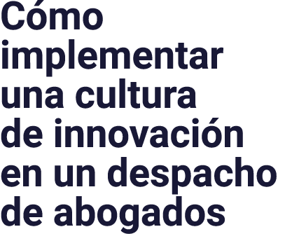 Cómo implementar una cultura de innovación en un despacho de abogados