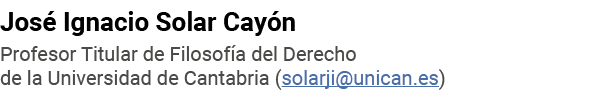 José Ignacio Solar Cayón Profesor Titular de Filosofía del Derecho de la Universidad de Cantabria (solarji unican es)
