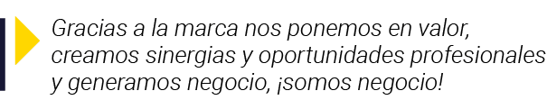  Gracias a la marca nos ponemos en valor, creamos sinergias y oportunidades profesionales y generamos negocio,  somos   